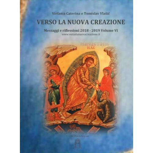 Verso la Nuova Creazione Volume VI Messaggi e riflessioni 2018 - 2019 a cura di Stefania Caterina e Tomislav Vlašić